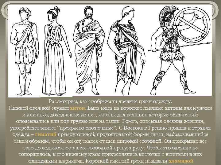 Рассмотрим, как изображали древние греки одежду. Нижней одеждой служил хитон. Была мода на короткие