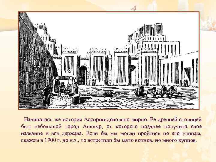 Начиналась же история Ассирии довольно мирно. Ее древней столицей был небольшой город Ашшур, от