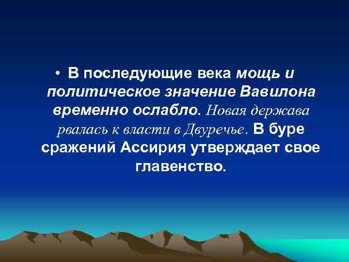  • В последующие века мощь и политическое значение Вавилона временно ослабло. Новая держава
