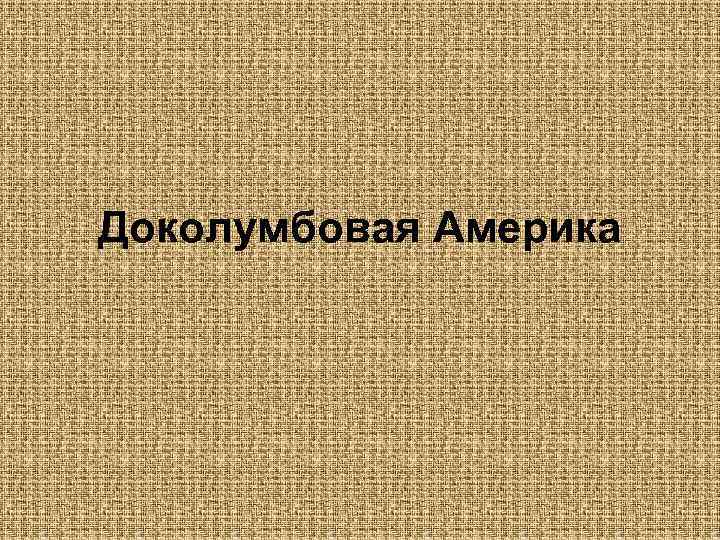Доколумбовая Америка 