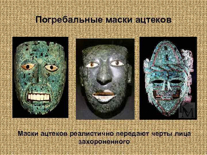 Погребальные маски ацтеков Маски ацтеков реалистично передают черты лица захороненного 