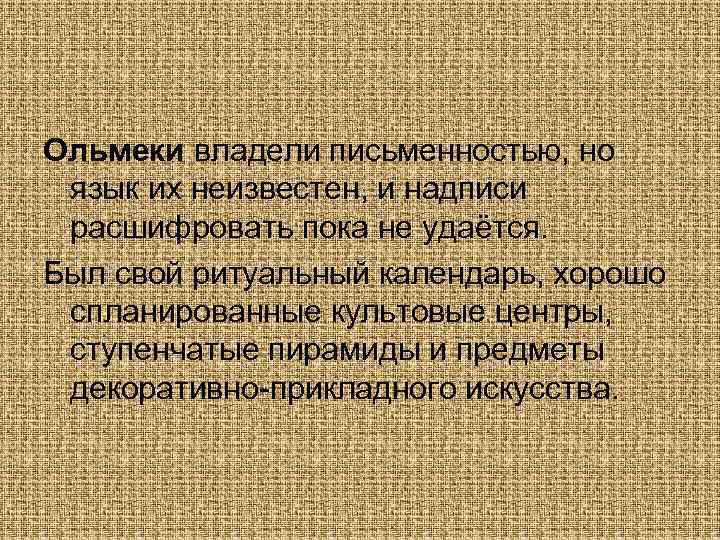 Ольмеки владели письменностью, но язык их неизвестен, и надписи расшифровать пока не удаётся. Был