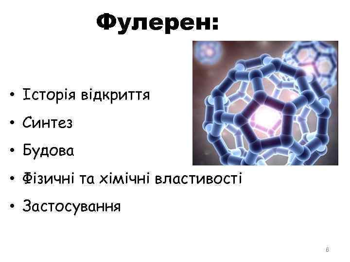 Фулерен: • Історія відкриття • Синтез • Будова • Фізичні та хімічні властивості •