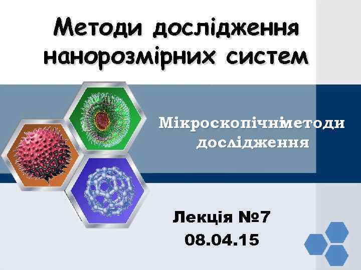 Методи дослідження нанорозмірних систем Мікроскопічні методи дослідження Лекція № 7 08. 04. 15 