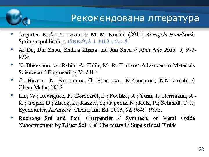 Рекомендована література • Aegerter, M. A. ; N. Leventis; M. Koebel (2011). Aerogels Handbook.