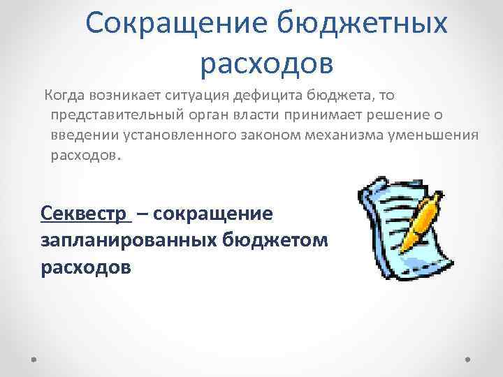 Сокращение бюджетных расходов Когда возникает ситуация дефицита бюджета, то представительный орган власти принимает решение