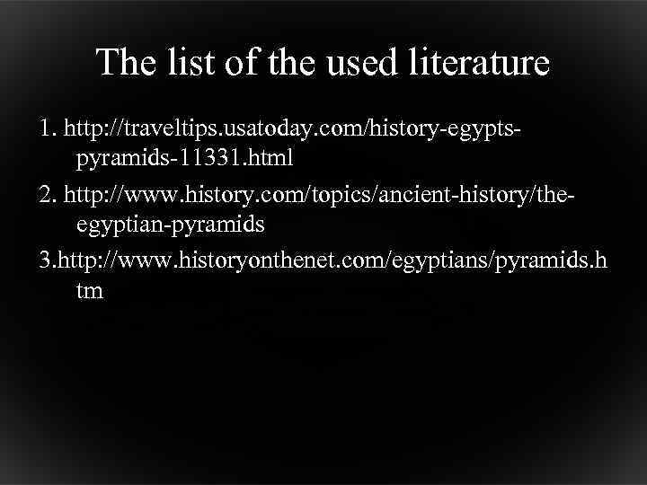 The list of the used literature 1. http: //traveltips. usatoday. com/history-egyptspyramids-11331. html 2. http: