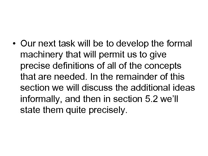  • Our next task will be to develop the formal machinery that will