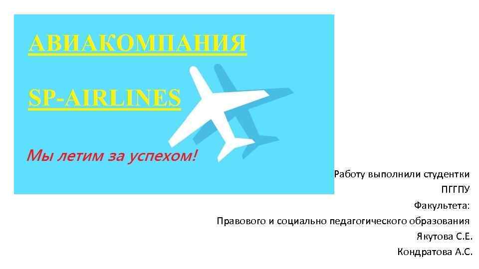 Работу выполнили студентки ПГГПУ Факультета: Правового и социально педагогического образования Якутова С. Е. Кондратова