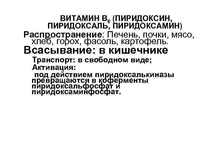  ВИТАМИН В 6 (ПИРИДОКСИН, ПИРИДОКСАЛЬ, ПИРИДОКСАМИН) Распространение: Печень, почки, мясо, хлеб, горох, фасоль,