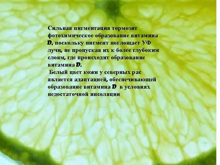 Сильная пигментация тормозит фотохимическое образование витамина D, поскольку пигмент поглощает УФ лучи, не пропуская