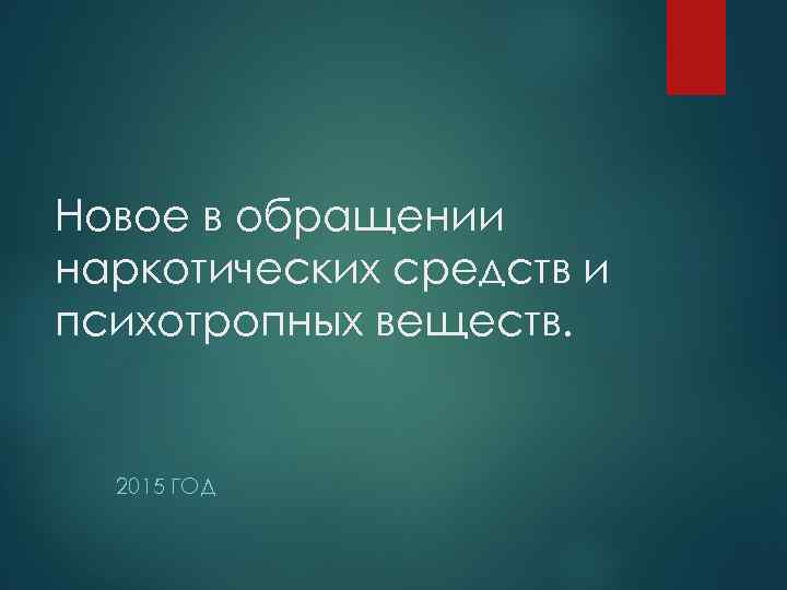 Новое в обращении наркотических средств и психотропных веществ. 2015 ГОД 