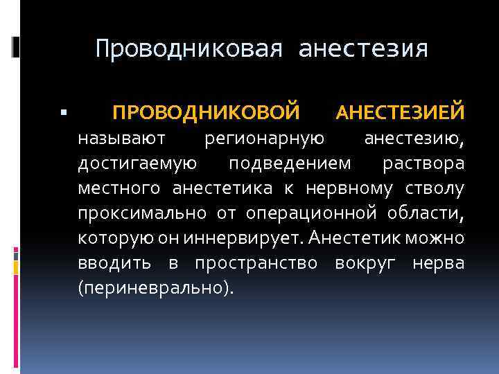 Проводниковая анестезия ПРОВОДНИКОВОЙ АНЕСТЕЗИЕЙ называют регионарную анестезию, достигаемую подведением раствора местного анестетика к нервному