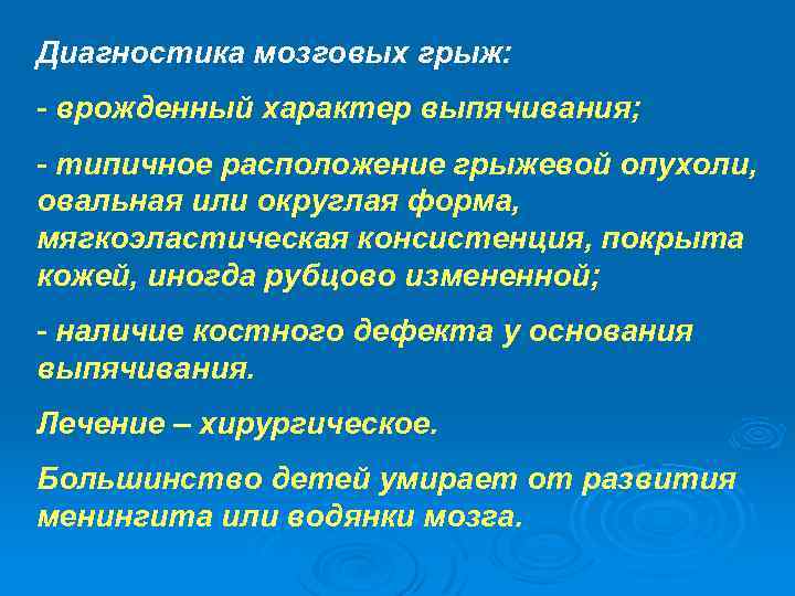 Диагностика мозговых грыж: - врожденный характер выпячивания; - типичное расположение грыжевой опухоли, овальная или