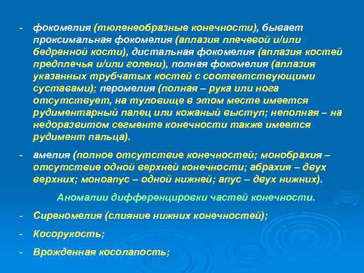 - фокомелия (тюленеобразные конечности), бывает проксимальная фокомелия (аплазия плечевой и/или бедренной кости), дистальная фокомелия