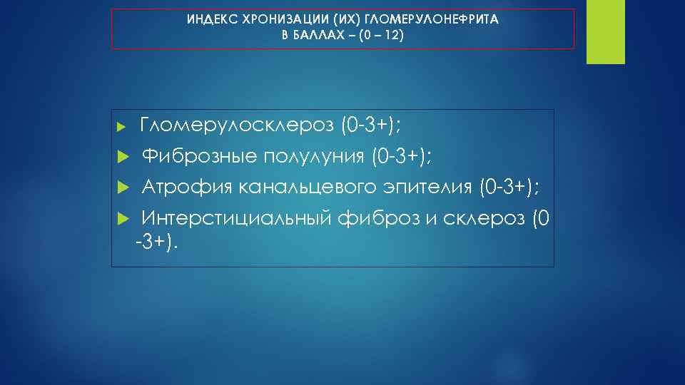 ИНДЕКС ХРОНИЗАЦИИ (ИХ) ГЛОМЕРУЛОНЕФРИТА В БАЛЛАХ – (0 – 12) Гломерулосклероз (0 3+); Фиброзные