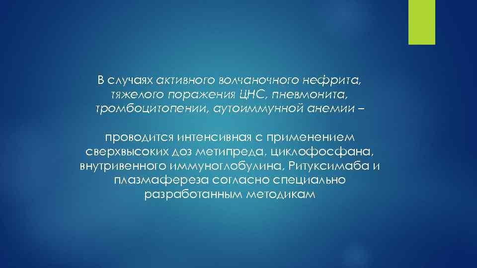 В случаях активного волчаночного нефрита, тяжелого поражения ЦНС, пневмонита, тромбоцитопении, аутоиммунной анемии – проводится
