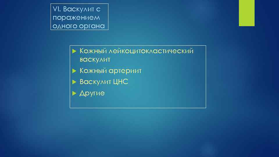 VI. Васкулит с поражением одного органа Кожный лейкоцитокластический васкулит Кожный артериит Васкулит ЦНС Другие