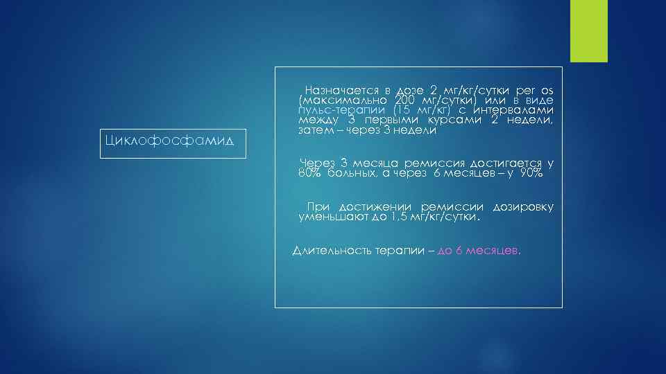 Циклофосфамид Назначается в дозе 2 мг/кг/сутки per os (максимально 200 мг/сутки) или в виде