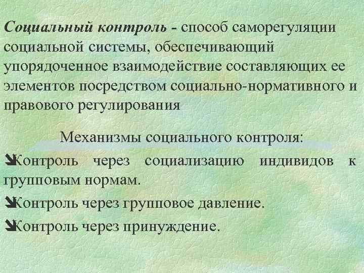 Социальный контроль - способ саморегуляции социальной системы, обеспечивающий упорядоченное взаимодействие составляющих ее элементов посредством