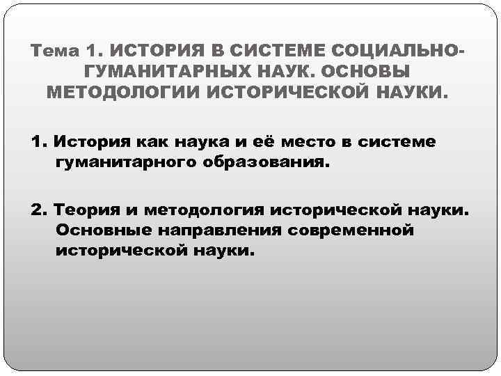 Тема 1. ИСТОРИЯ В СИСТЕМЕ СОЦИАЛЬНОГУМАНИТАРНЫХ НАУК. ОСНОВЫ МЕТОДОЛОГИИ ИСТОРИЧЕСКОЙ НАУКИ. 1. История как