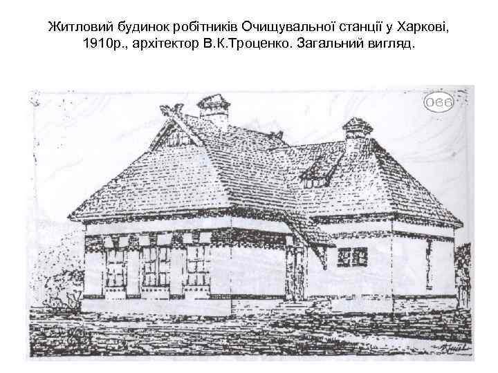 Житловий будинок робітників Очищувальної станції у Харкові, 1910 р. , архітектор В. К. Троценко.