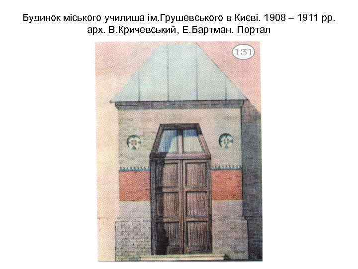 Будинок міського училища ім. Грушевського в Києві. 1908 – 1911 рр. арх. В. Кричевський,