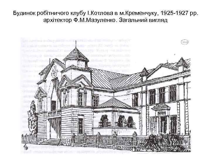 Будинок робітничого клубу І. Котлова в м. Кременчуку, 1925 -1927 рр. архітектор Ф. М.