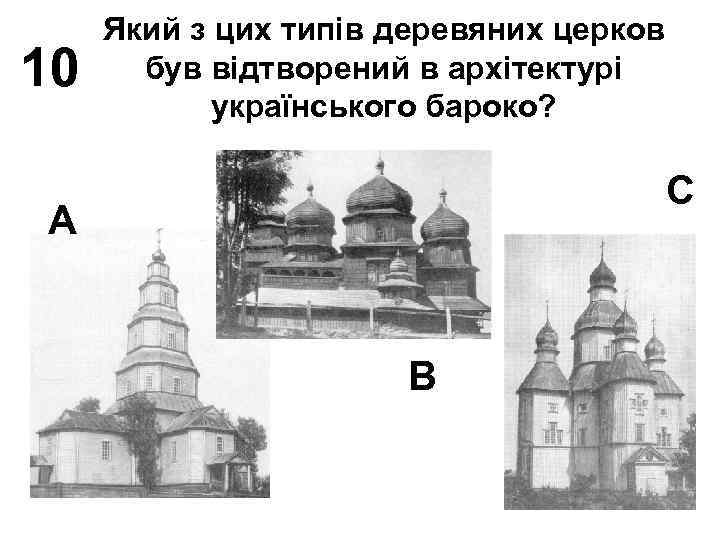10 Який з цих типів деревяних церков був відтворений в архітектурі українського бароко? С