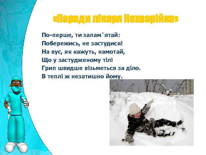  «Поради лікаря Нехворійка» По-перше, ти запам`ятай: Побережись, не застудися! На вус, як кажуть,