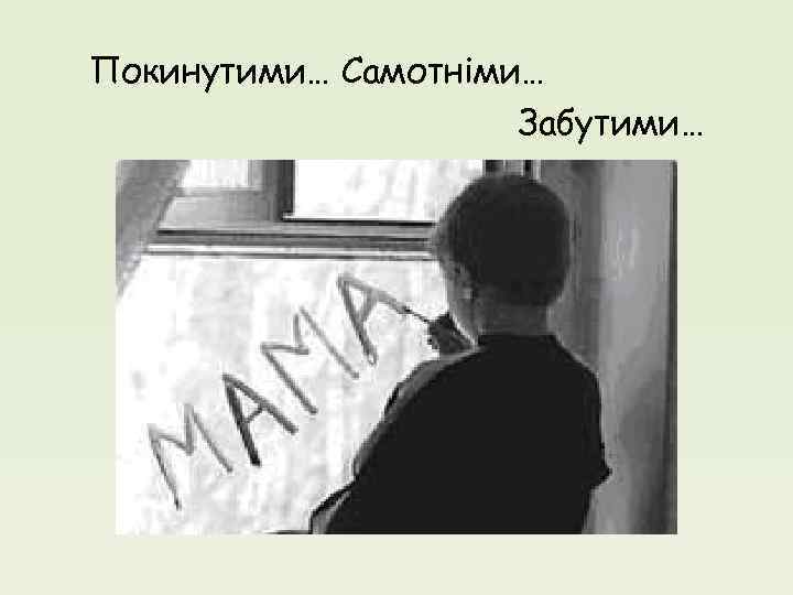 Покинутими… Самотніми… Забутими… 