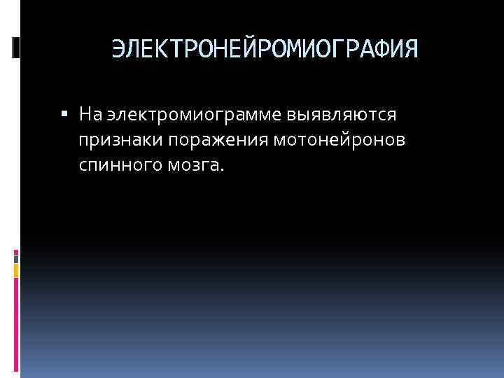 ЭЛЕКТРОНЕЙРОМИОГРАФИЯ На электромиограмме выявляются признаки поражения мотонейронов спинного мозга. 