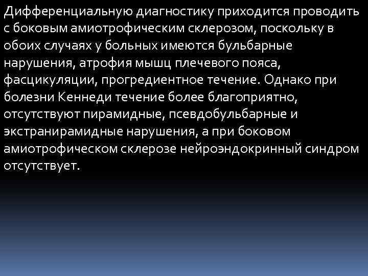 Дифференциальную диагностику приходится проводить с боковым амиотрофическим склерозом, поскольку в обоих случаях у больных