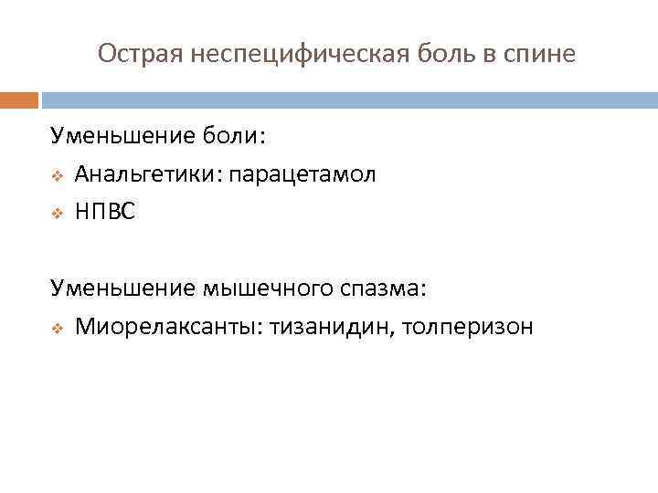 Острая неспецифическая боль в спине Уменьшение боли: v Анальгетики: парацетамол v НПВС Уменьшение мышечного