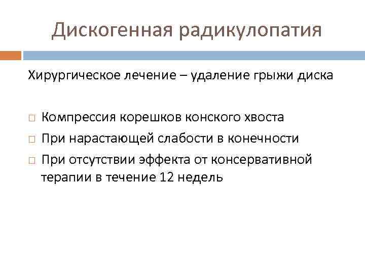 Дискогенная радикулопатия Хирургическое лечение – удаление грыжи диска Компрессия корешков конского хвоста При нарастающей