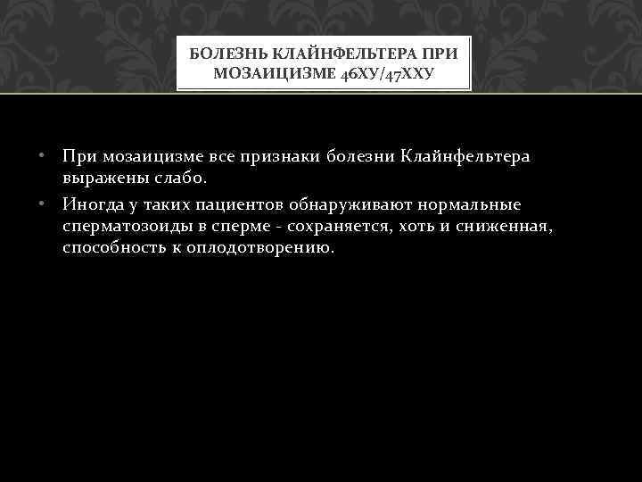 БОЛЕЗНЬ КЛАЙНФЕЛЬТЕРА ПРИ МОЗАИЦИЗМЕ 46 ХУ/47 ХХУ • При мозаицизме все признаки болезни Клайнфельтера