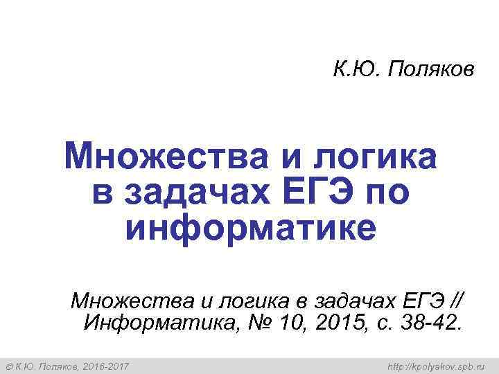 К. Ю. Поляков Множества и логика в задачах ЕГЭ по информатике Множества и логика