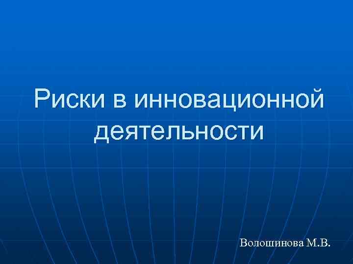 Риски в инновационной деятельности Волошинова М. В. 