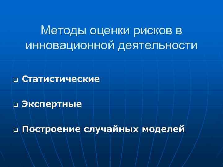 Методы оценки рисков в инновационной деятельности q Статистические q Экспертные q Построение случайных моделей