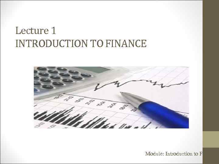 Lecture 1 INTRODUCTION TO FINANCE Module: Introduction to Finance 