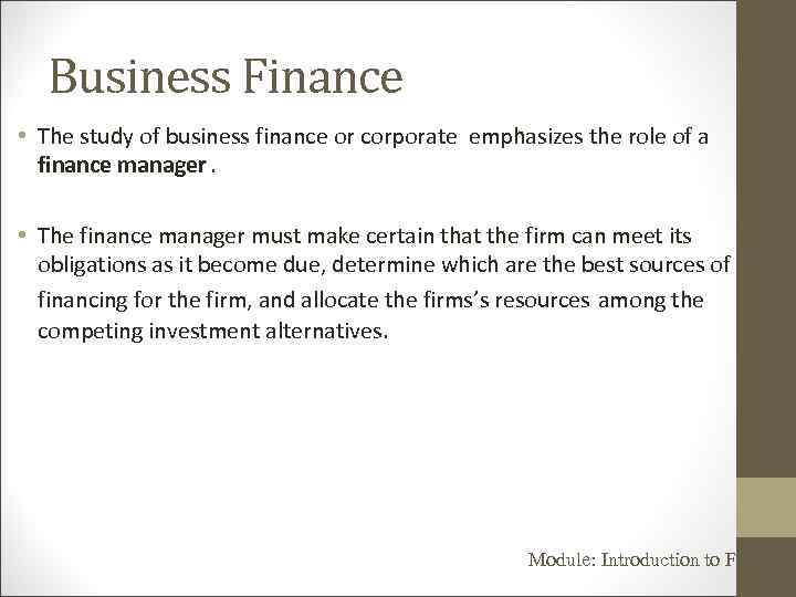 Business Finance • The study of business finance or corporate emphasizes the role of