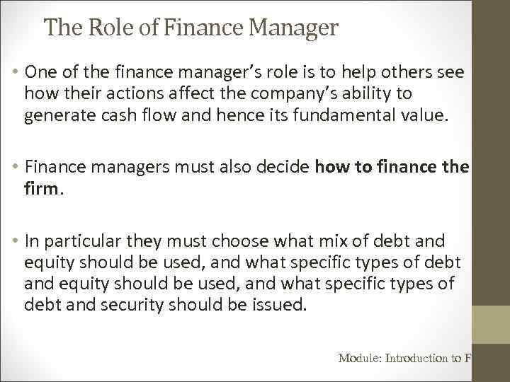 The Role of Finance Manager • One of the finance manager’s role is to