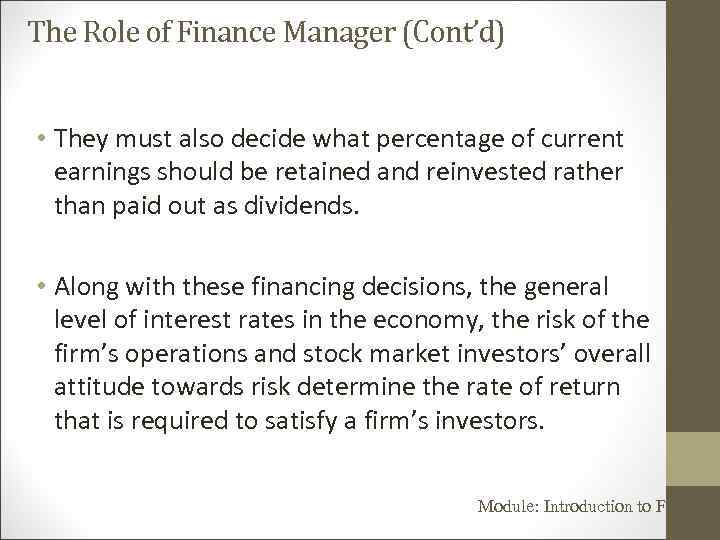 The Role of Finance Manager (Cont’d) • They must also decide what percentage of