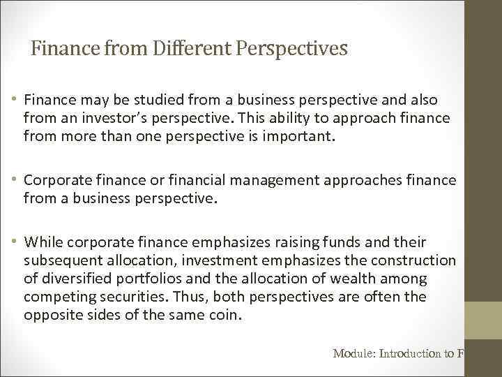 Finance from Different Perspectives • Finance may be studied from a business perspective and