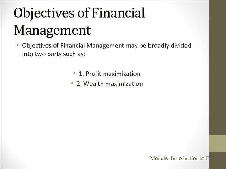 Objectives of Financial Management • Objectives of Financial Management may be broadly divided into