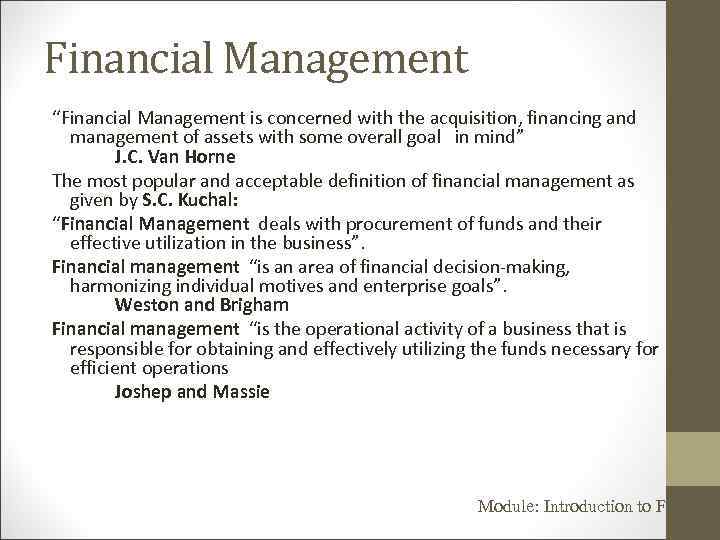 Financial Management “Financial Management is concerned with the acquisition, financing and management of assets