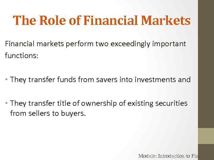 The Role of Financial Markets Financial markets perform two exceedingly important functions: • They