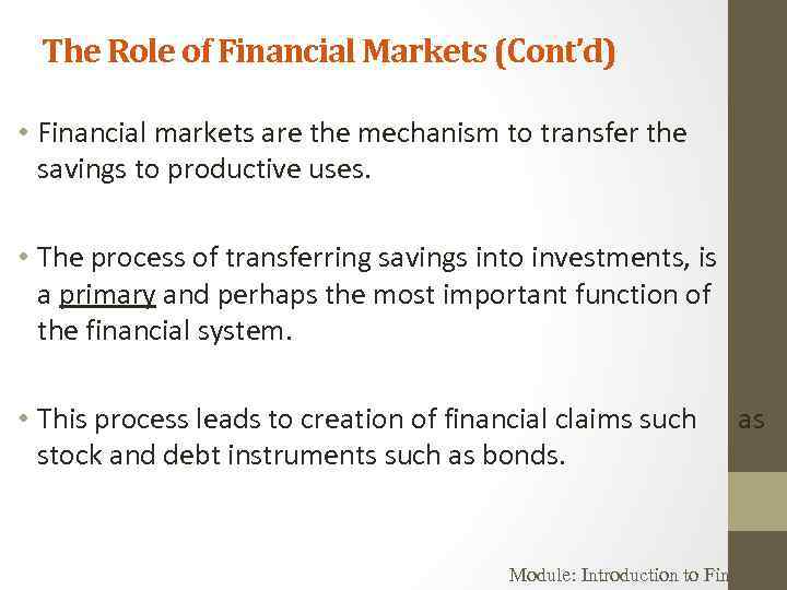 The Role of Financial Markets (Cont’d) • Financial markets are the mechanism to transfer