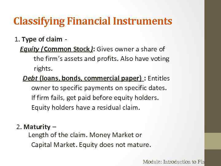 Classifying Financial Instruments 1. Type of claim Equity (Common Stock ): Gives owner a