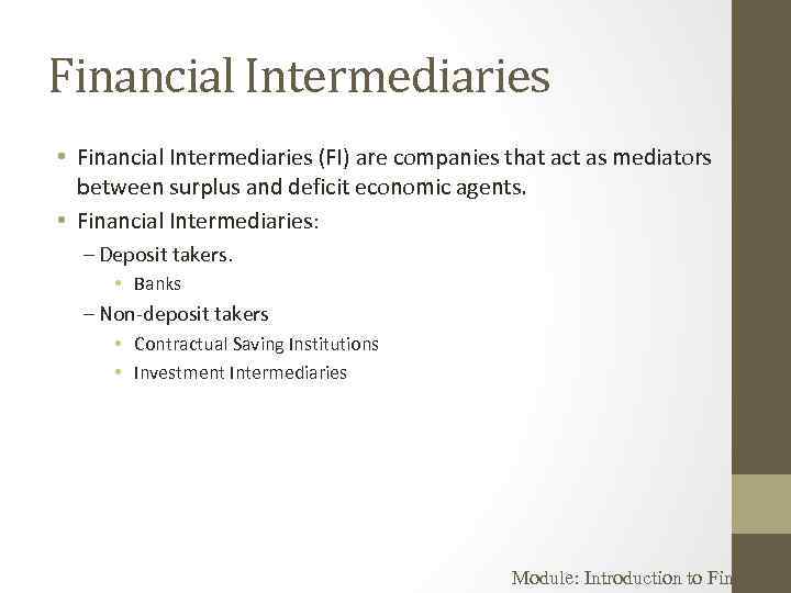 Financial Intermediaries • Financial Intermediaries (FI) are companies that act as mediators between surplus